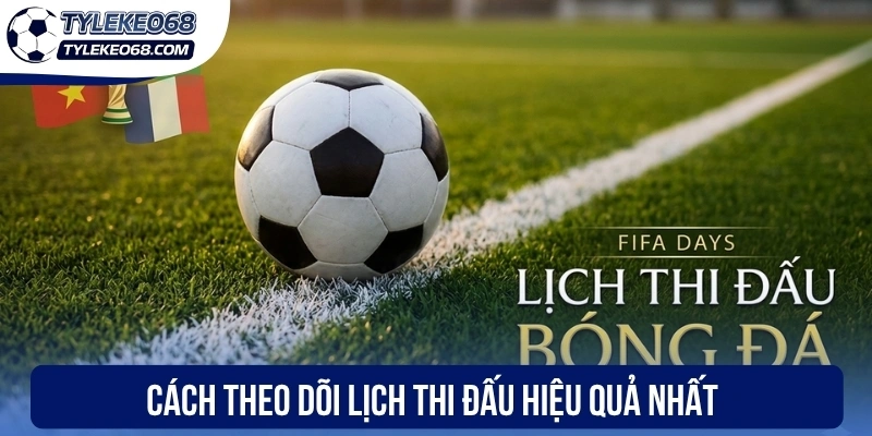 Cách theo dõi lịch thi đấu hiệu quả nhất