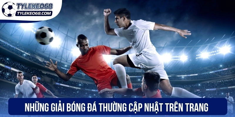Những giải bóng đá thường cập nhật trên trang