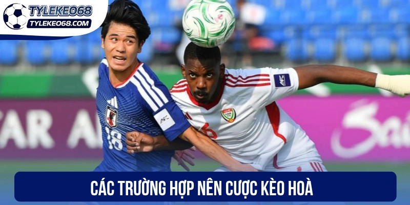 Kèo Đồng Banh - Cược Hấp Dẫn, Chọn Cửa Đầu Tư Thắng Lớn 2 Các trường hợp nên cược kèo hoà
