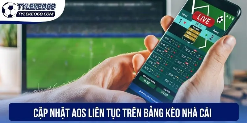 Cập nhật AOS liên tục trên bảng kèo nhà cái