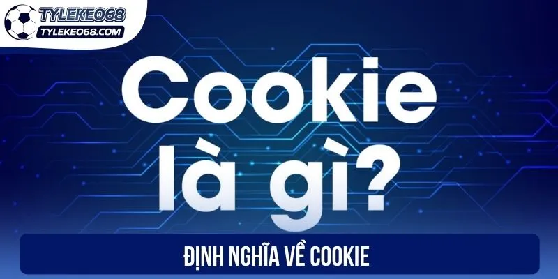 Cookie - Những Lợi Ích Và Cách Thức Hoạt Động Của Công Nghệ 1 Định nghĩa về cookie