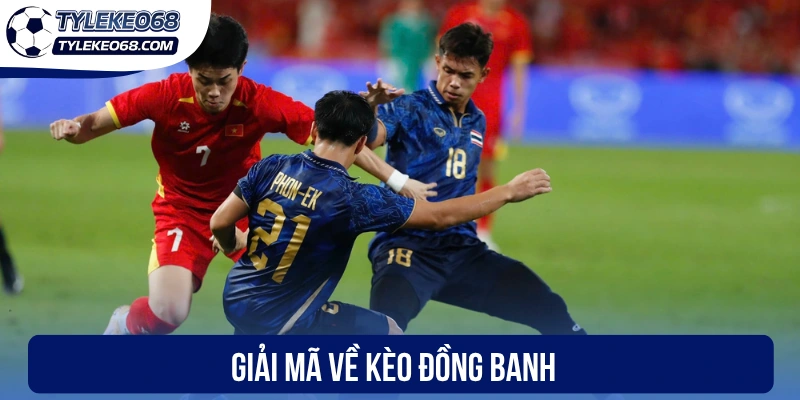 Kèo Đồng Banh - Cược Hấp Dẫn, Chọn Cửa Đầu Tư Thắng Lớn 1 Giải mã về kèo đồng banh