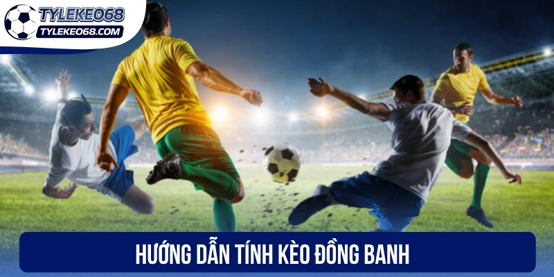 Kèo Đồng Banh - Cược Hấp Dẫn, Chọn Cửa Đầu Tư Thắng Lớn 3 Hướng dẫn tính kèo đồng banh