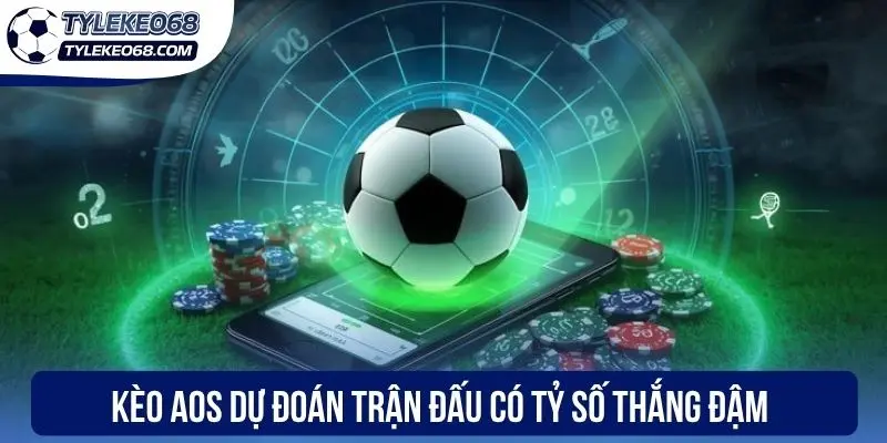 Kèo AOS dự đoán trận đấu có tỷ số thắng đậm