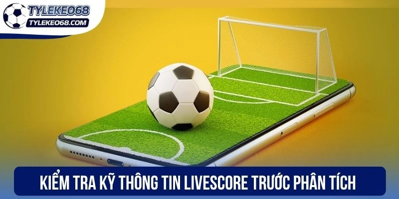 Kiểm tra kỹ thông tin live score trước phân tích