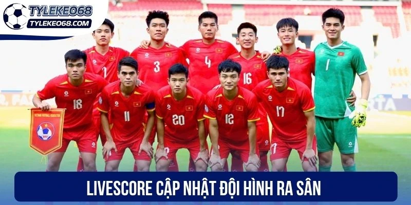 Livescore cập nhật đội hình ra sân