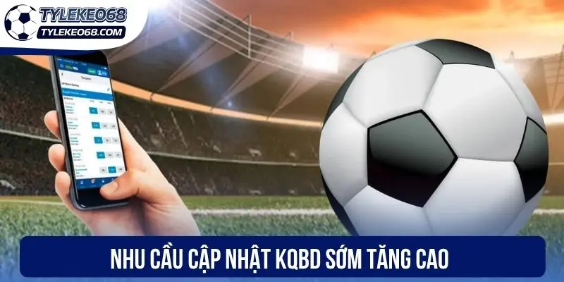 Nhu cầu cập nhật KQBD sớm tăng cao