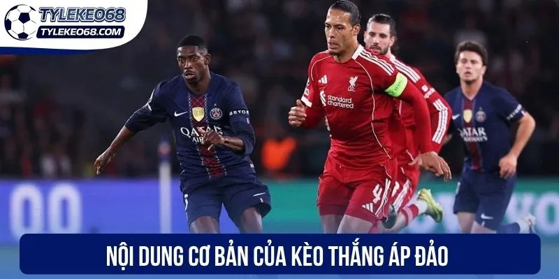 Kèo Thắng Áp Đảo - Phân Tích Chuyên Sâu, Chốt Ngay Kèo Ngon 1 Nội dung cơ bản của kèo thắng áp đảo