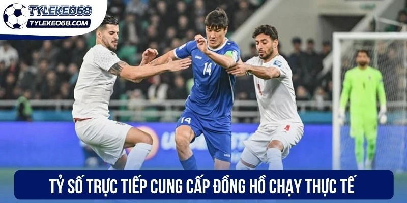 Tỷ số trực tiếp cung cấp đồng hồ chạy thực tế