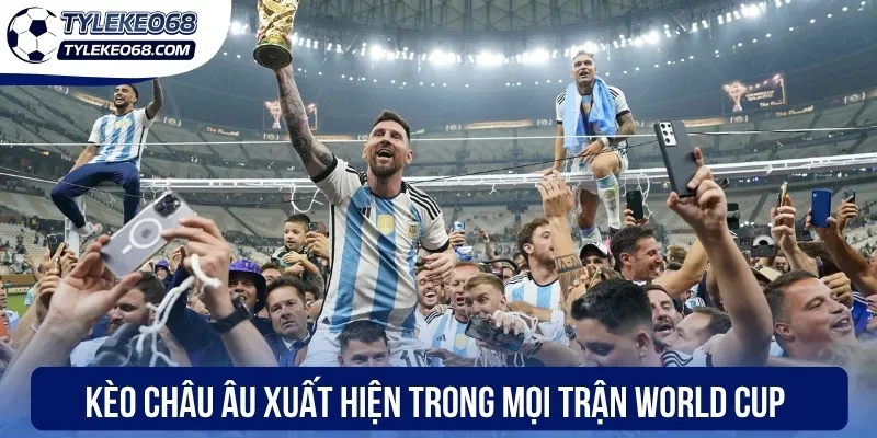 Kèo Châu Âu xuất hiện trong mọi trận World Cup