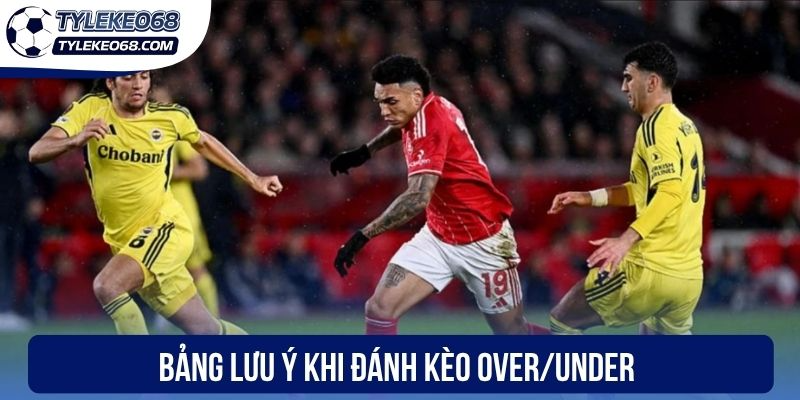 Kèo Tổng Số Bàn Thắng - Mẹo Đánh Cược Hiệu Quả Cho Bạn 3 Bảng lưu ý khi đánh kèo Over/Under