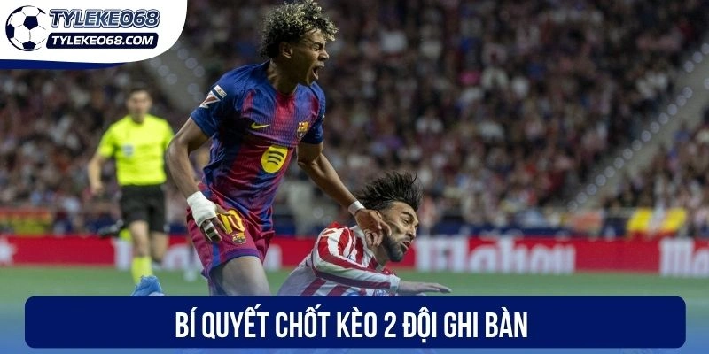 Kèo 2 Đội Ghi Bàn - Khám Phá Loại Hình Cá Cược Siêu Thú Vị 3 Bí quyết chốt kèo 2 đội ghi bàn