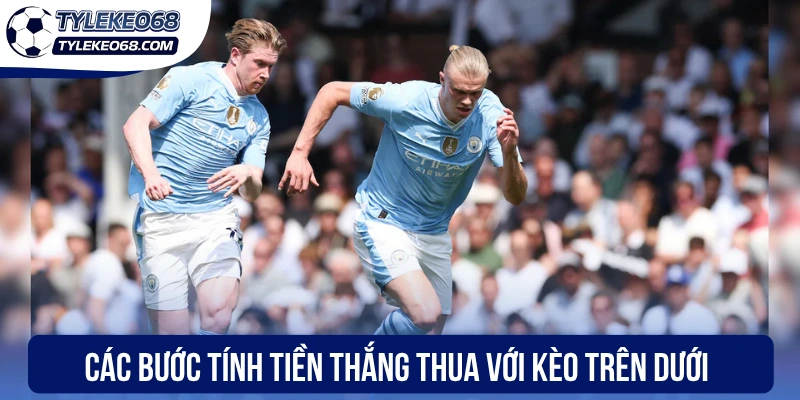 Kèo Trên Kèo Dưới - Định Nghĩa, Cách Tính Thắng Thua Chuẩn Nhất 3 Các bước tính tiền thắng thua với kèo trên dưới