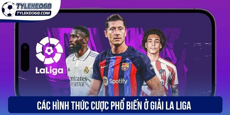Soi Kèo La Liga - Phân Tích Xu Hướng Kết Quả Chuẩn Xác 3 Các hình thức cược phổ biến ở kèo La Liga