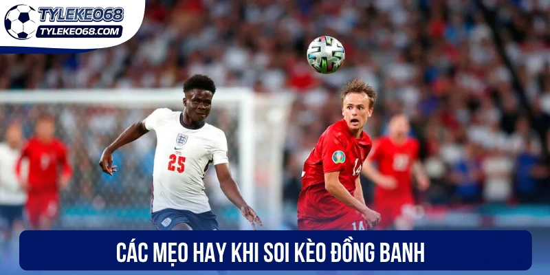 Kèo Đồng Banh Nửa Trái - Mẹo Chốt Cược Thơm Từ Cao Thủ 3 Các mẹo hay khi soi kèo đồng banh