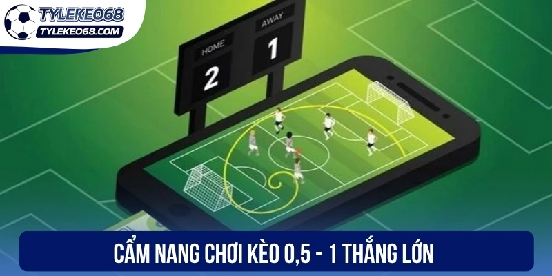 Kèo 0,5 - 1 - Cách Đọc Hiểu Đúng Và Mẹo Săn Thưởng 3 Cẩm nang chơi kèo 0,5 - 1 thắng lớn