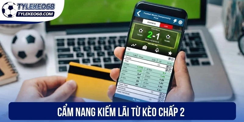 Kèo Chấp 2 Trái - Cách Tính Tiền Và Phá Đảo Kèo Cược 3 Cẩm nang kiếm lãi từ kèo chấp 2