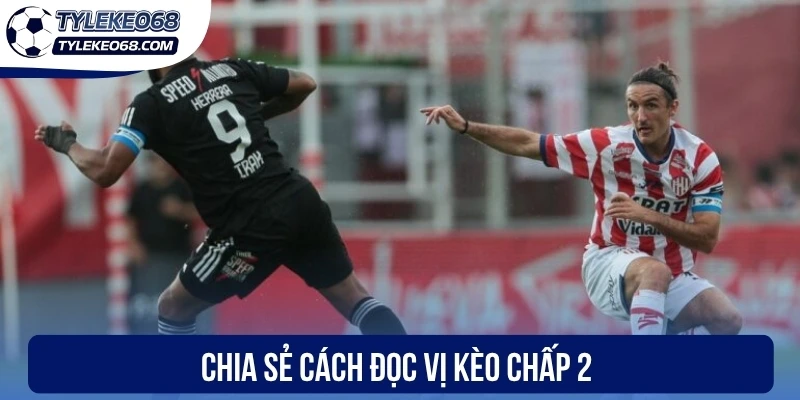 Kèo Chấp 2 Trái - Cách Tính Tiền Và Phá Đảo Kèo Cược 2 Chia sẻ cách đọc vị kèo chấp 2