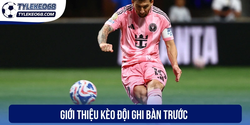 Kèo Đội Ghi Bàn Trước - Bắt Nhịp Trận, Đón Chiến Thắng 1 Giới thiệu kèo đội ghi bàn trước