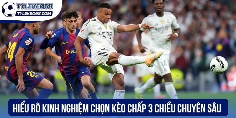 Hiểu rõ kinh nghiệm chọn kèo chấp 3 chiều chuyên sâu