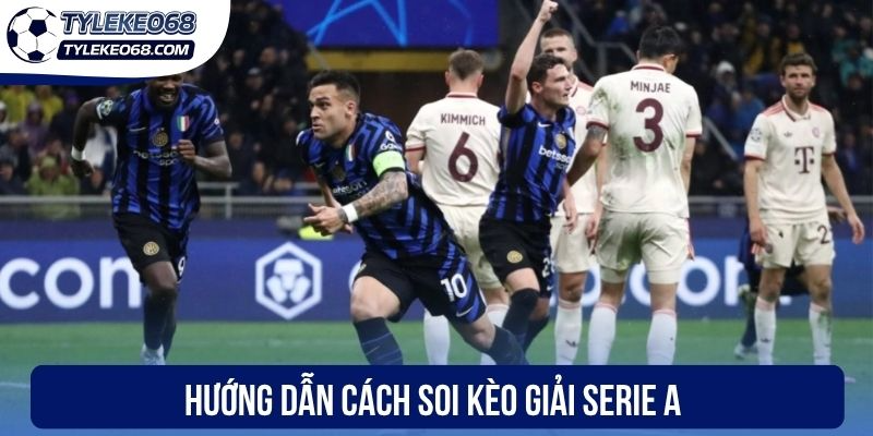 Soi Kèo Serie A - Phân Tích “Vàng” Giúp Bạn Thắng Đậm 3 Hướng dẫn cách soi kèo giải Serie A