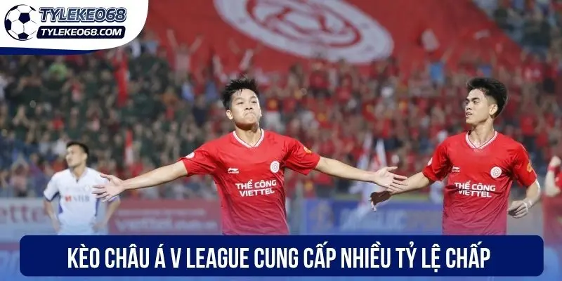 Soi Kèo V League - Phân Tích Odds Thơm, Nhận Thưởng Lớn 2 Kèo châu Á V League cung cấp nhiều tỷ lệ chấp