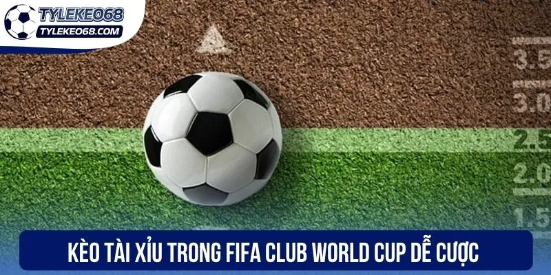 Soi Kèo FIFA Club World Cup - Phân Tích Tỷ Lệ Thơm 2 Kèo tài xỉu trong FIFA Club World Cup dễ cược