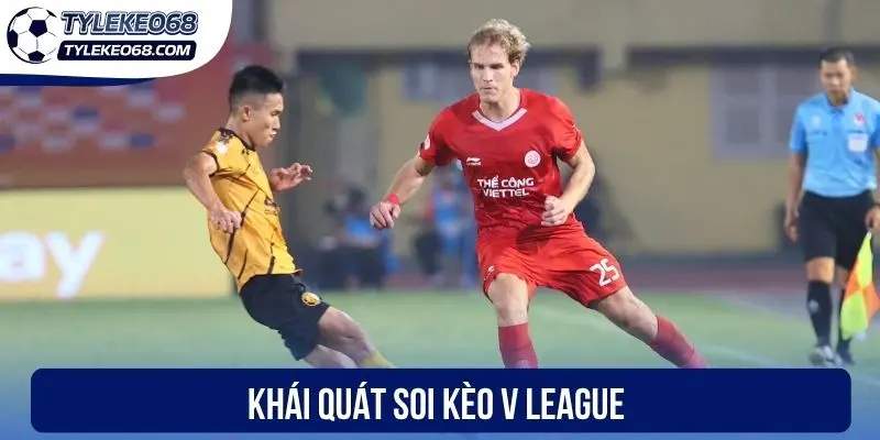 Soi Kèo V League - Phân Tích Odds Thơm, Nhận Thưởng Lớn 1 Khái quát soi kèo V League