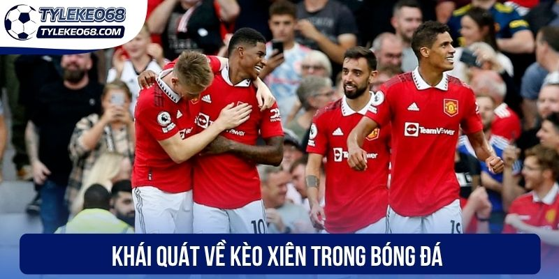 Kèo Xiên - Cách Cá Cược Bóng Đá Kịch Tính Và Hấp Dẫn 1 Khái quát về kèo xiên trong bóng đá