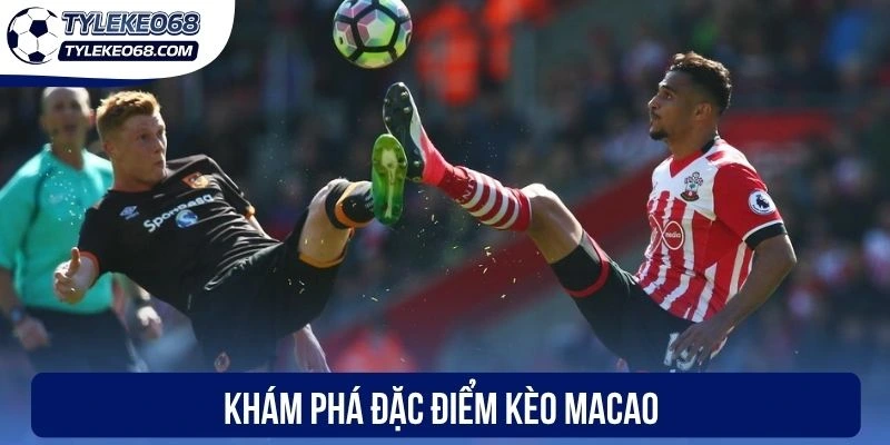 Tỷ Lệ Kèo Macao - Cập Nhật Kèo Thơm Cùng Ngàn Thưởng Lớn 3 Khám phá đặc điểm kèo Macao