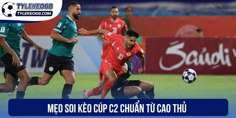 Soi Kèo Cúp C2 - Chiến Lược Cá Cược Và Nghệ Thuật Phân Tích 3 Mẹo soi kèo cúp C2 chuẩn từ cao thủ