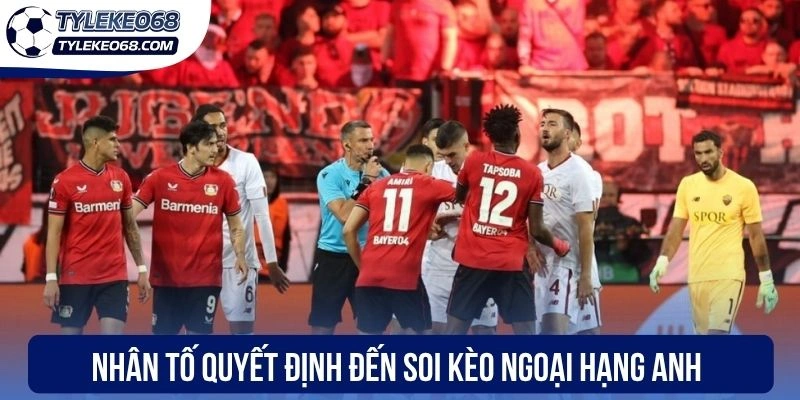 Soi Kèo Premier League - Cách Chốt Kèo Ngon Bóng Đá Anh 2 Nhân tố quyết định đến soi kèo Ngoại Hạng Anh