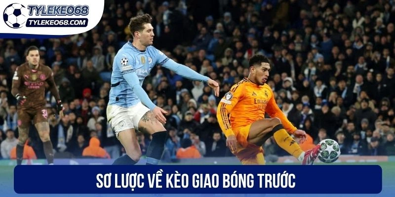Kèo Giao Bóng Trước - Hình Thức Cá Cược Dễ Chơi Dễ Trúng 1 Sơ lược về kèo giao bóng trước