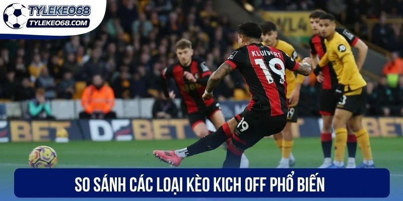 Kèo Kick Off - Nhận Diện Kèo Thơm Với Ngàn Thưởng Lớn 3 So sánh các loại kèo phổ biến