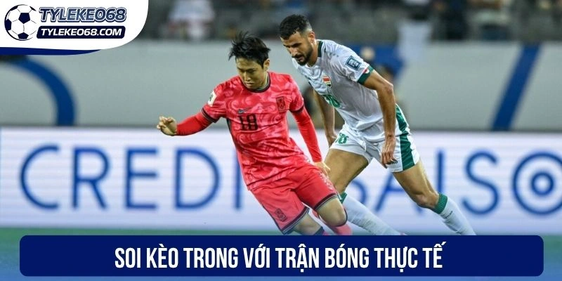 Kèo Tỉ Số Chính Xác - Cách Dự Đoán Tăng Tỷ Lệ Thắng Cược 3 Soi kèo trong với trận bóng thực tế