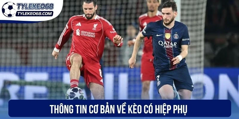 Kèo Có Hiệp Phụ - Đặt Cược Ngoài 90 Phút Thi Đấu Chính Thức 1 Thông tin cơ bản về kèo có hiệp phụ