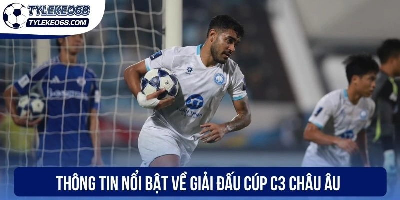 Soi Kèo Cúp C3 - Cập Nhật Tỷ Lệ Ngon, Nhận Ngay Thưởng Lớn 3 Thông tin nổi bật về giải đấu cúp C3 Châu Âu