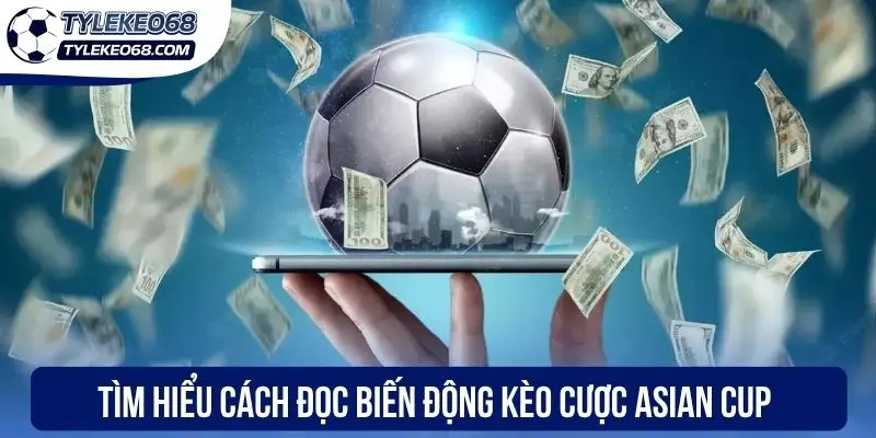 Soi Kèo Asian Cup Hôm Nay Chuẩn Xác Cùng Các “Lão Làng” 3 Tìm hiểu cách đọc biến động kèo cược Asian Cup
