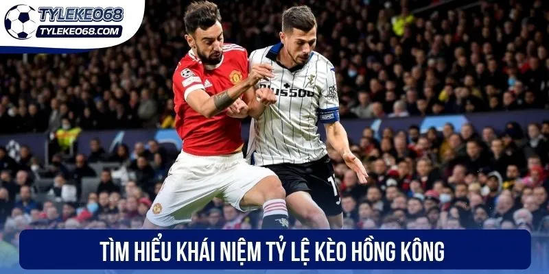 Tỷ Lệ Kèo Hồng Kông - Cách Thức Chốt Kèo Ngon Hiệu Quả 1 Tìm hiểu khái niệm tỷ lệ kèo Hồng Kông
