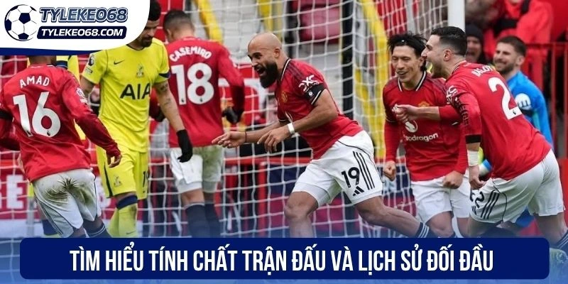 Tìm hiểu tính chất trận đấu và lịch sử đối đầu