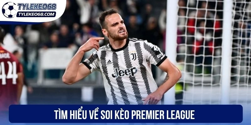 Soi Kèo Premier League - Cách Chốt Kèo Ngon Bóng Đá Anh 1 Tìm hiểu về soi kèo Premier League