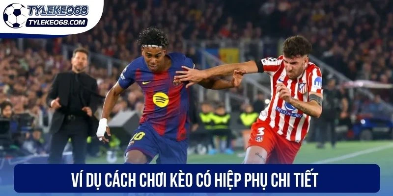 Kèo Có Hiệp Phụ - Đặt Cược Ngoài 90 Phút Thi Đấu Chính Thức 2 Ví dụ cách chơi kèo có hiệp phụ chi tiết