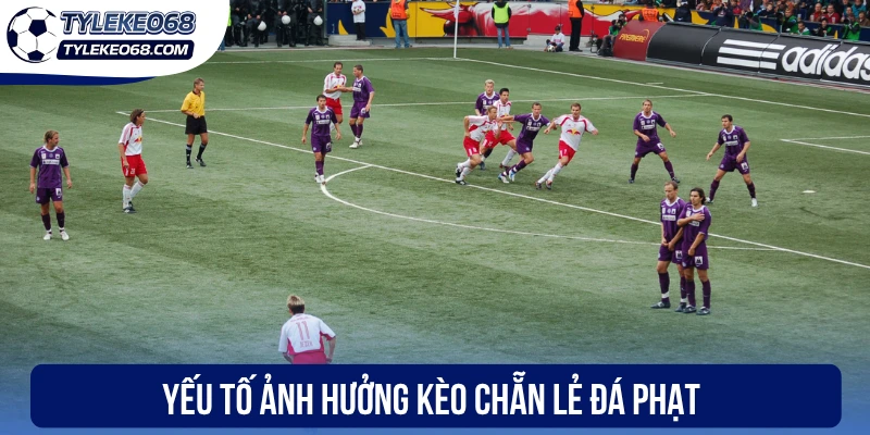 Kèo Chẵn Lẻ Đá Phạt - Đầu Tư Chuẩn, Tăng Tỷ Lệ Thắng Cược 2 Yếu tố ảnh hưởng kèo chẵn lẻ đá phạt