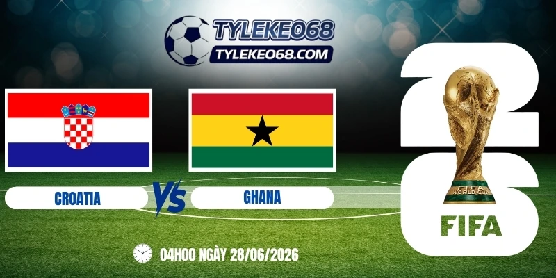 Tỷ lệ kèo Croatia vs Ghana - Bảng L World Cup 04h00 28/06/2026