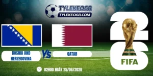 Tỷ lệ kèo Bosnia and Herzegovina vs Qatar - Bảng B World Cup 02h00 25/06/2026
