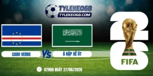 Tỷ lệ kèo Cabo Verde vs Ả Rập Xê Út - Bảng H World Cup 07h00 27/06/2026