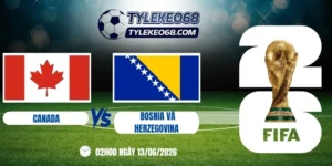 Tỷ lệ kèo Canada vs Bosnia và Herzegovina - Bảng B World Cup 02h00 13/06/2026