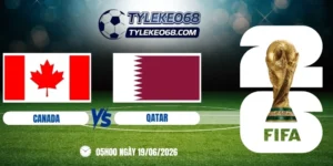 Tỷ lệ kèo Canada vs Qatar - Bảng B World Cup 05h00 19/06/2026