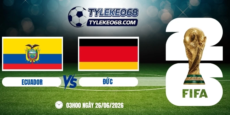tỷ lệ kèo Ecuador vs Đức - Bảng E World Cup 03h00 26/06/2026