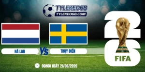 Tỷ lệ kèo Hà Lan vs Thụy Điển - Bảng F World Cup 00h00 21/06/2026